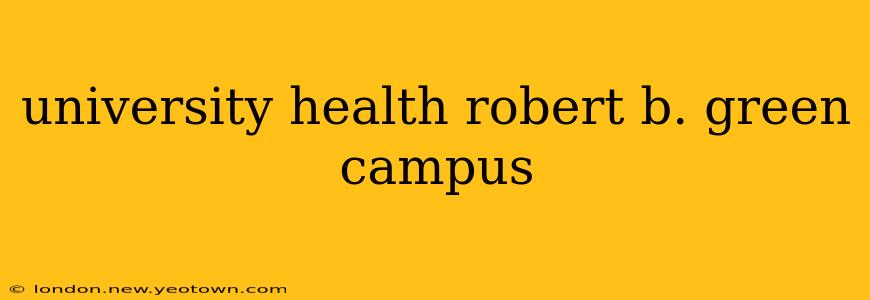 university health robert b. green campus