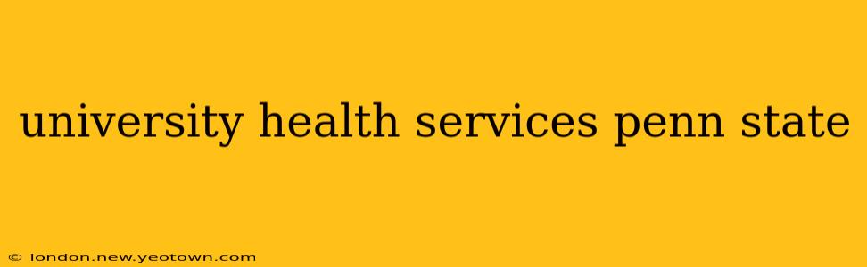 university health services penn state