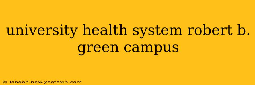 university health system robert b. green campus