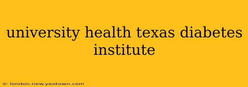 university health texas diabetes institute