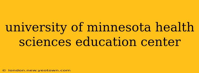 university of minnesota health sciences education center