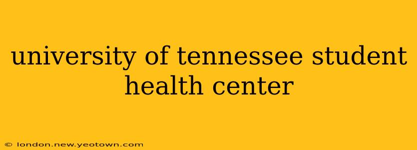 university of tennessee student health center