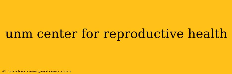 unm center for reproductive health