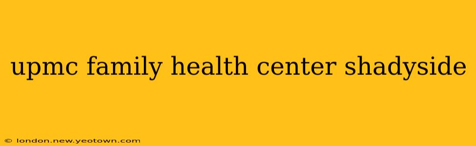 upmc family health center shadyside