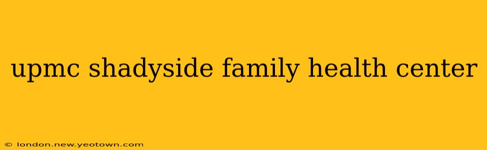 upmc shadyside family health center