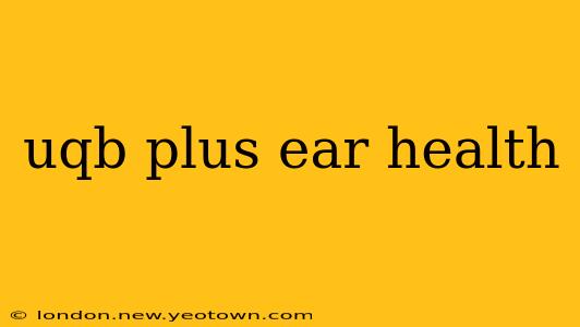 uqb plus ear health