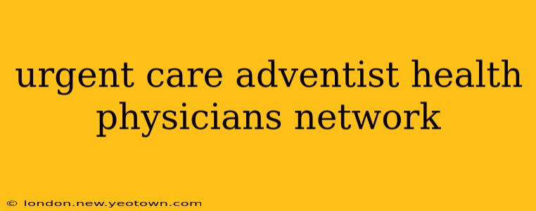 urgent care adventist health physicians network