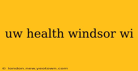 uw health windsor wi