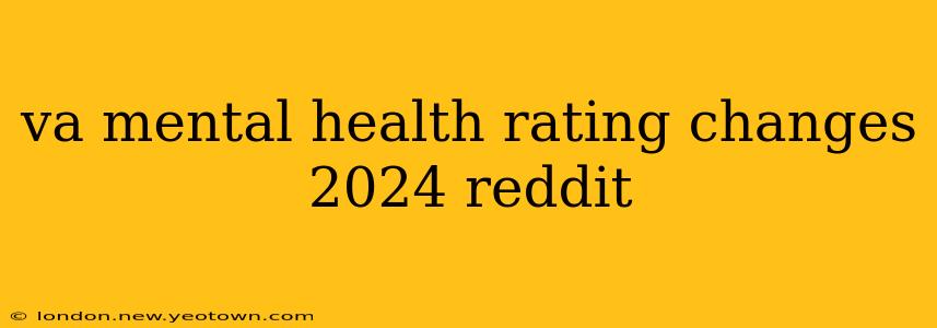 va mental health rating changes 2024 reddit