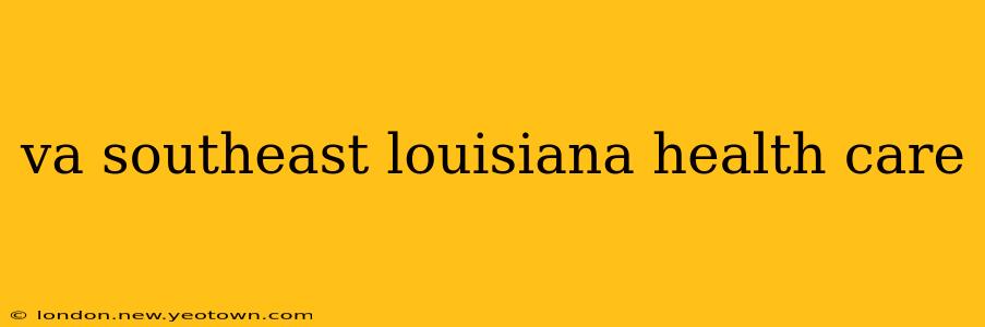 va southeast louisiana health care