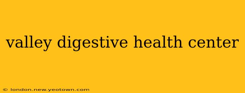 valley digestive health center