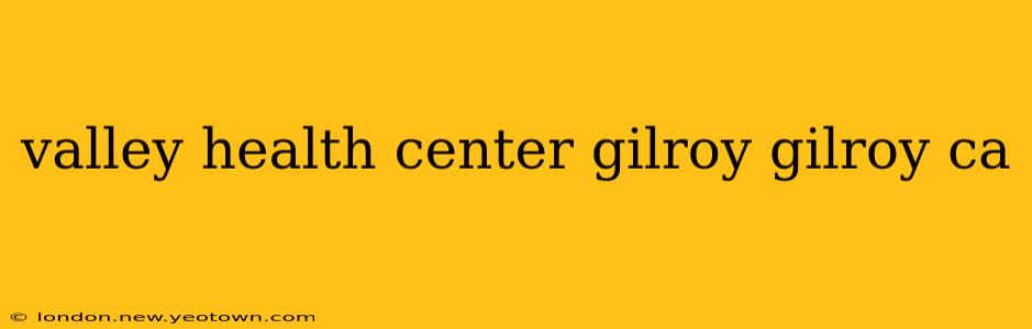valley health center gilroy gilroy ca
