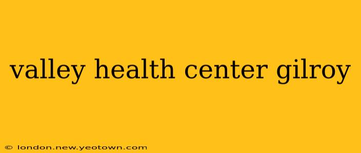 valley health center gilroy