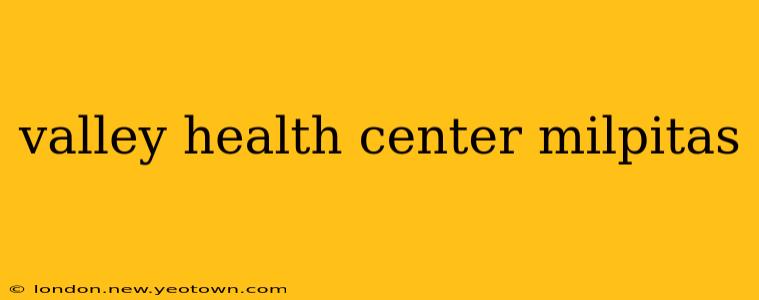 valley health center milpitas