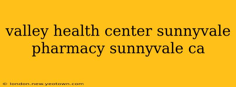 valley health center sunnyvale pharmacy sunnyvale ca