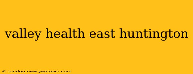 valley health east huntington
