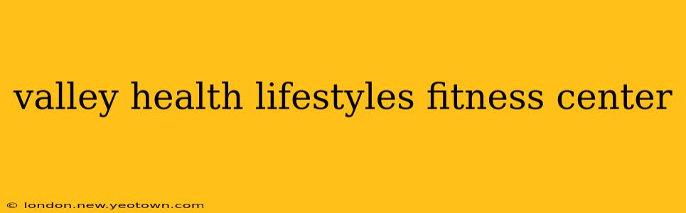 valley health lifestyles fitness center