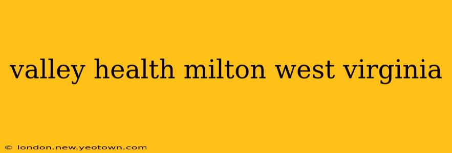 valley health milton west virginia
