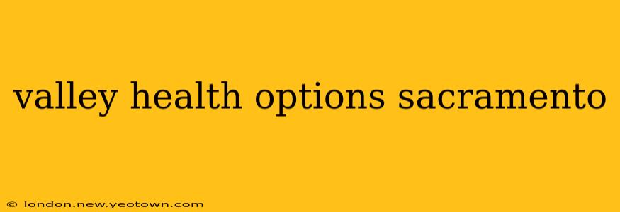 valley health options sacramento