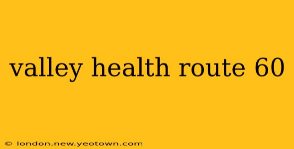 valley health route 60