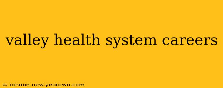 valley health system careers