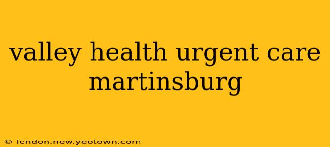 valley health urgent care martinsburg