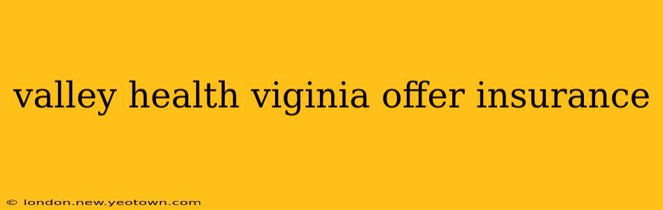valley health viginia offer insurance