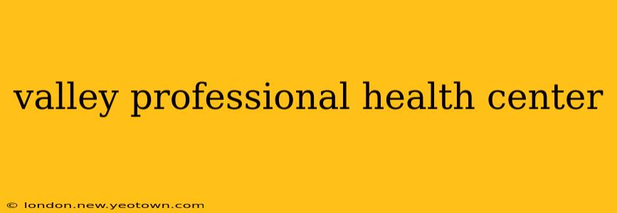 valley professional health center