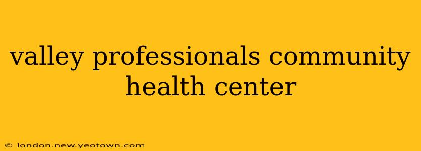 valley professionals community health center