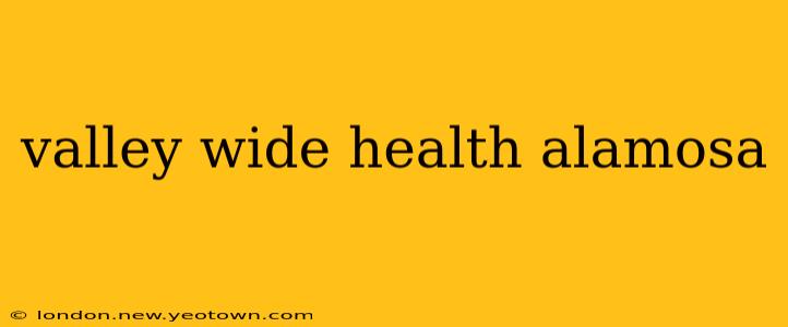 valley wide health alamosa