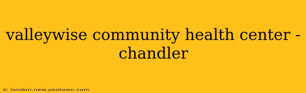 valleywise community health center - chandler