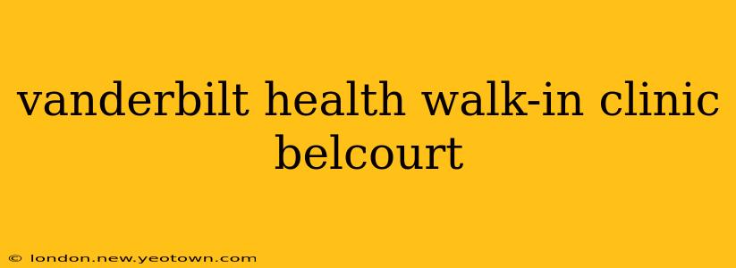 vanderbilt health walk-in clinic belcourt
