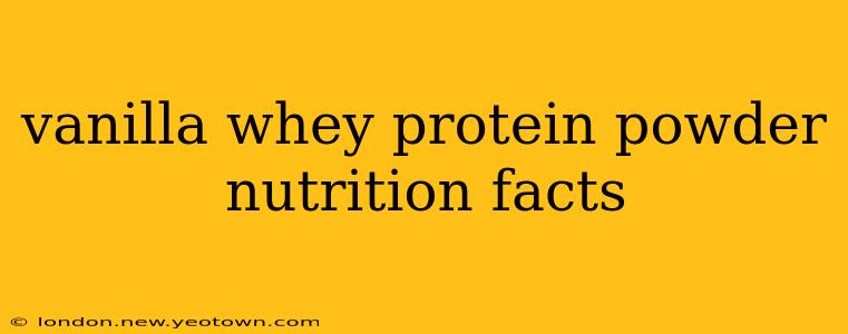 vanilla whey protein powder nutrition facts