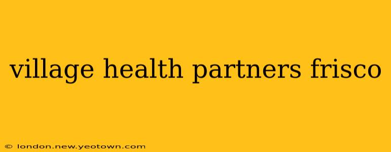 village health partners frisco