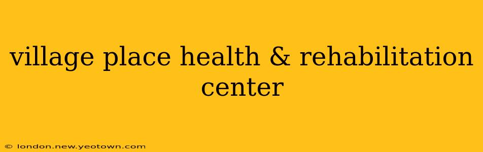 village place health & rehabilitation center