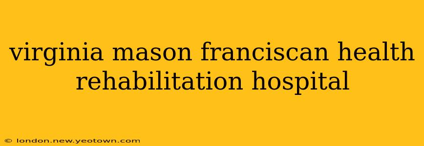 virginia mason franciscan health rehabilitation hospital