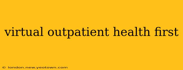virtual outpatient health first