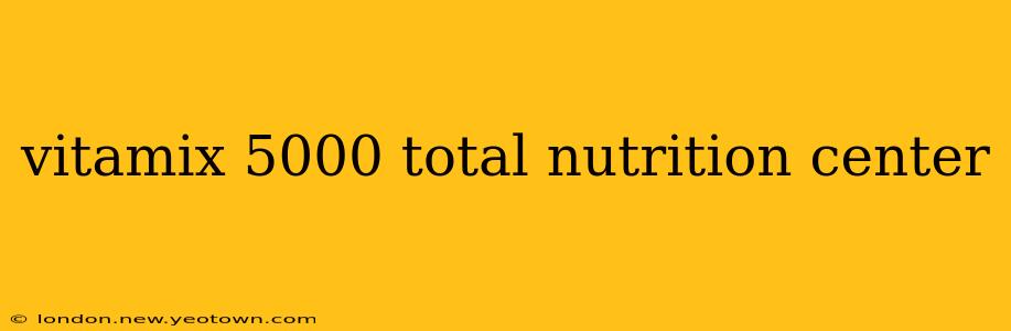 vitamix 5000 total nutrition center