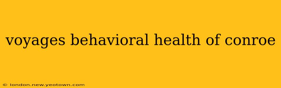 voyages behavioral health of conroe