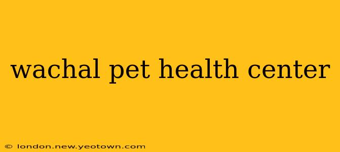 wachal pet health center