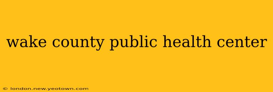 wake county public health center