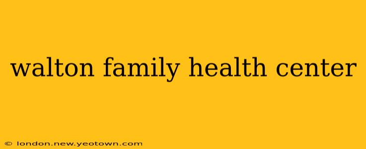 walton family health center