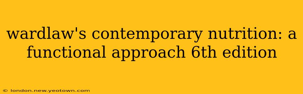 wardlaw's contemporary nutrition: a functional approach 6th edition