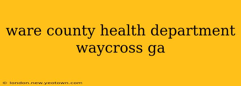 ware county health department waycross ga