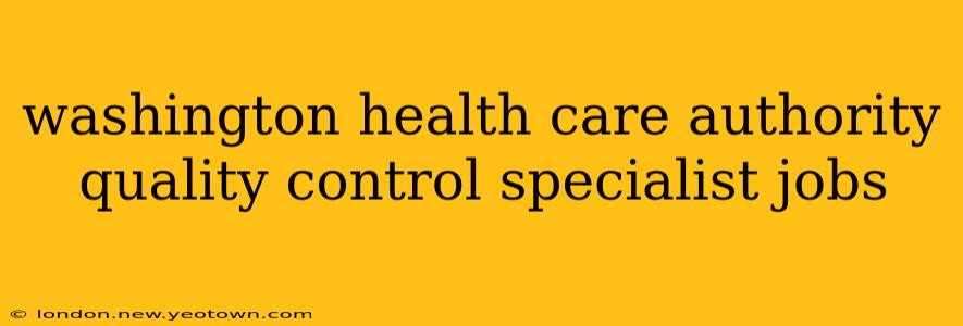 washington health care authority quality control specialist jobs
