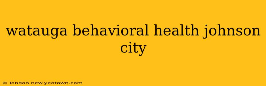 watauga behavioral health johnson city