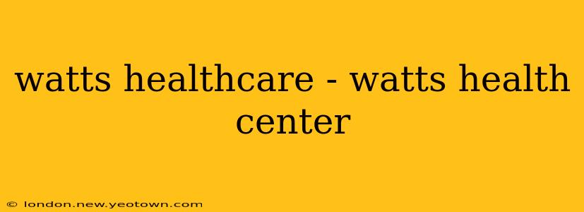 watts healthcare - watts health center