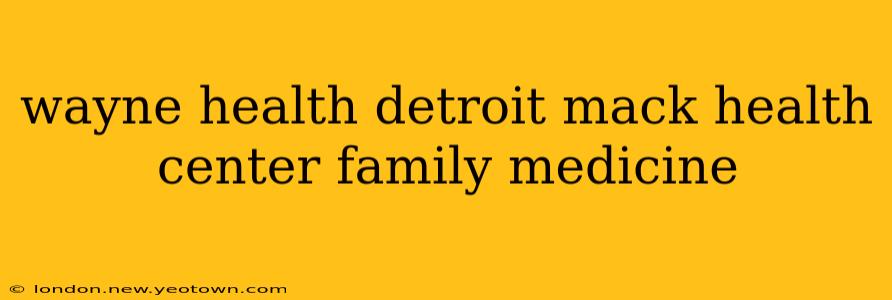 wayne health detroit mack health center family medicine