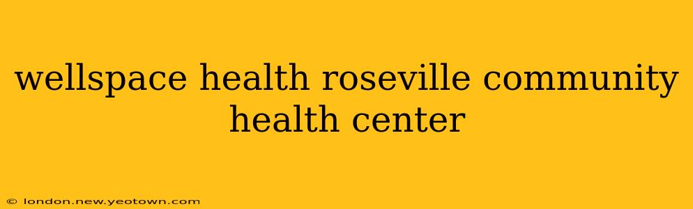 wellspace health roseville community health center