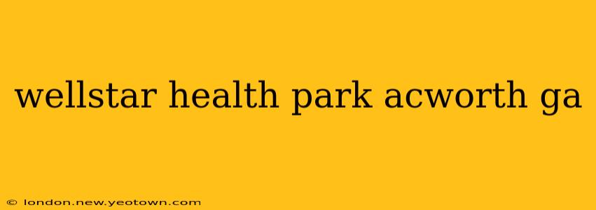 wellstar health park acworth ga
